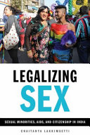 Legalizing sex : sexual minorities, AIDS, and citizenship in India / Chaitanya Lakkimsetti