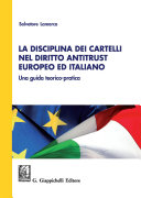 La disciplina dei cartelli nel diritto antitrust europeo ed italiano : una guida teorico-pratica /