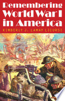 Remembering World War I in America / Kimberly J. Lamay Licursi.