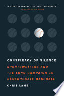 Conspiracy of Silence : Sportswriters and the Long Campaign to Desegregate Baseball /