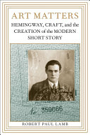 Art matters : Hemingway, craft, and the creation of the modern short story / Robert Paul Lamb.