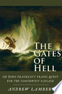 The gates of hell : Sir John Franklin's tragic quest for the North West Passage / Andrew Lambert.