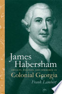 James Habersham : loyalty, politics, and commerce in colonial Georgia /
