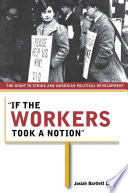 'If the workers took a notion' : the right to strike and American political development / Josiah Bartlett Lambert.