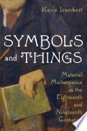 Symbols and things material mathematics in the eighteenth and nineteenth centuries /