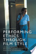 Performing ethics through film style : Levinas with the Dardenne Brothers, Barbet Schroeder and Paul Schrader /