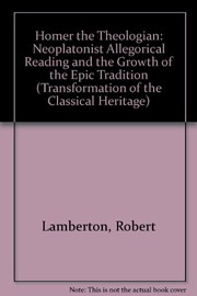Homer the theologian : Neoplatonist allegorical reading and the growth of the epic tradition / Robert Lamberton.