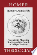 Homer the theologian : neoplatonist allegorical reading and the growth of the epic tradition.