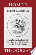 Homer the theologian Neoplatonist allegorical reading and the growth of the epic tradition / Robert Lamberton.