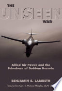 The unseen war : allied air power and the takedown of Saddam Hussein /