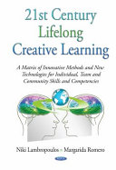 21st century lifelong creative learning : a matrix of innovative methods and new technologies for individual, team and community skills and competencies /