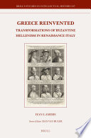 Greece reinvented : transformations of Byzantine Hellenism in Renaissance Italy / by Han Lamers.