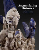 Accumulating histories : African art from the Charles B. Benenson collection at the Yale University Art Gallery / Frederick John Lamp, Amanda M. Maples, and Laura M. Smalligan ; with essays by Michael Kan and Susan Vogel.