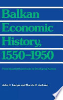 Balkan economic history, 1550-1950 : from imperial borderlands to developing nations / John R. Lampe and Marvin R. Jackson.