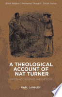 A theological account of Nat Turner : christianity, violence, and theology /