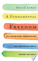 A fundamental freedom why Republicans, conservatives, and Libertarians should support gay rights /
