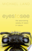 Eyes to see : the astonishing variety of vision in nature /