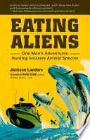 Eating aliens : one man's adventures hunting invasive animal species /