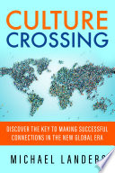 Culture crossing : discover the key to making successful connections in the new global era / Michael Landers.