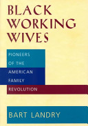 Black working wives : pioneers of the American family revolution / Bart Landry.