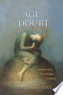 The age of doubt : tracing the roots of our religious uncertainty / Christopher Lane.