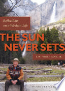 The sun never sets : reflections on a western life / L.W. Bill Lane, Jr ; with Bertrand M. Patenaude ; and an Introduction by Kevin Starr.