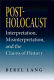 Post-Holocaust : interpretation, misinterpretation, and the claims of history /