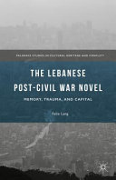 The Lebanese post-civil war novel : memory, trauma, and capital /