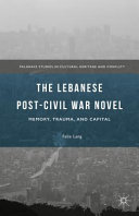 The Lebanese post-civil war novel : memory, trauma, and capital / Felix Lang.