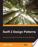 Swift 2 design patterns : build robust and scalable iOS and Mac OS X game applications /