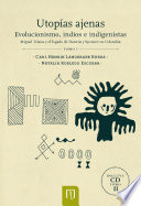 Utopias ajenas : evolucionismo, indios e indigenistas : Miguel Triana y el legado de Darwin y Spencer en Colombia / Carl Henrik Langebaek Rueda, Natalia Robledo Escobar.