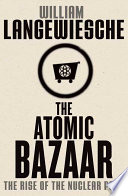 The atomic bazaar : the rise of the nuclear poor / William Langewiesche.