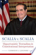 Scalia v. Scalia : opportunistic textualism in constitutional interpretation /