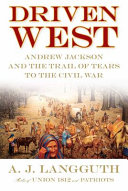 Driven West : Andrew Jackson and the Trail of Tears to the Civil War /