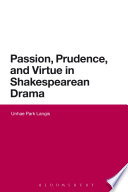 Passion, prudence, and virtue in Shakespearean drama /