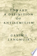 Toward a definition of antisemitism / Gavin I. Langmuir.