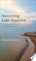 Sustaining Lake Superior : an extraordinary lake in a changing world / Nancy Langston.