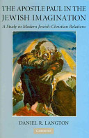 The Apostle Paul in the Jewish imagination : a study in modern Jewish-Christian relations / Daniel R. Langton.