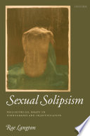 Sexual solipsism : philosophical essays on pornography and objectification / Rae Langton.