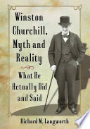 Winston Churchill, myth and reality : what he actually did and said / Richard M. Langworth.