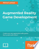 Augmented reality game development : create your own augmented reality games from scratch with Unity 5 /