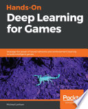 Hands-on deep learning for games : leverage the power of neural networks and reinforcement learning to build intelligent games /