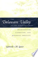 The Delaware Valley in the early republic : architecture, landscape, and regional identity /