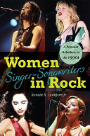 Women singer-songwriters in rock : a populist rebellion in the 1990s / Ronald D. Lankford Jr.