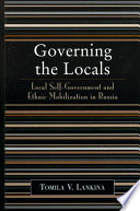 Governing the locals : local self-government and ethnic mobilization in Russia /