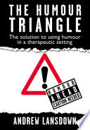 The Humour Triangle the solution to using humour in a therapeutic setting / Andrew Lansdown.