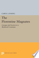 The Florentine magnates : lineage and faction in a medieval commune / Carol Lansing.