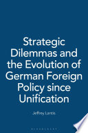 Strategic dilemmas and the evolution of German foreign policy since unification / Jeffrey S. Lantis.