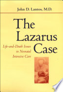 The Lazarus case : life-and-death issues in neonatal intensive care / John D. Lantos.