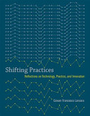 Shifting practices : reflections on technology, practice, and innovation /